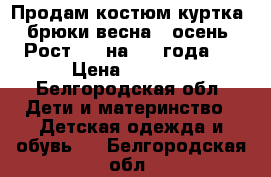 Продам костюм куртка  брюки весна - осень. Рост 92, на 2-3 года.  › Цена ­ 1 500 - Белгородская обл. Дети и материнство » Детская одежда и обувь   . Белгородская обл.